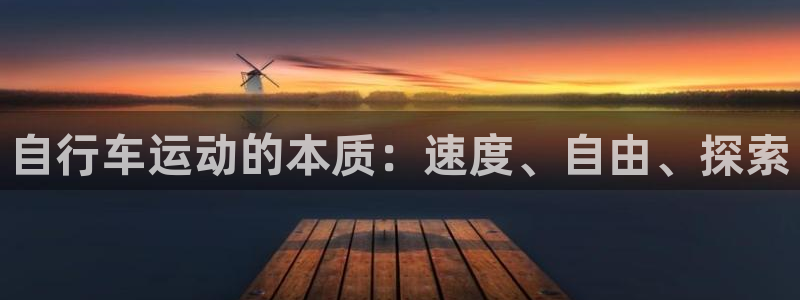 凯时尊龙|自行车运动的本质:速度、自由、探索(图1) 凯时尊龙