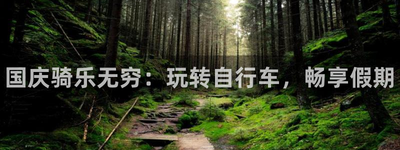 尊龙凯时公司官网|国庆骑乐无穷:玩转自行车,畅享假期(图1) 尊龙凯时公司官网
