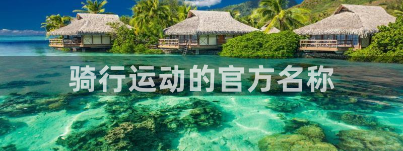 尊龙凯时ag|骑行运动的官方名称(图1) 尊龙凯时ag